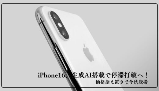 iPhone16、生成AI搭載で停滞打破へ！価格据え置きで今秋登場